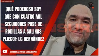 ¡QUÉ PODEROSO SOY QUE CON CUATRO MIL SEGUIDORES PUSE DE RODILLAS A SALINAS PLIEGO LG HERNÁNDEZ [upl. by Portie]