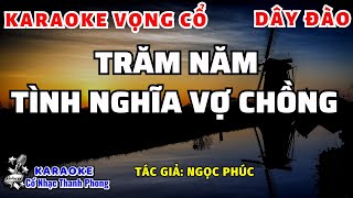 Karaoke Vọng Cổ II TRĂM NĂM TÌNH NGHĨA VỢ CHỒNG II Dây đào [upl. by Icart571]