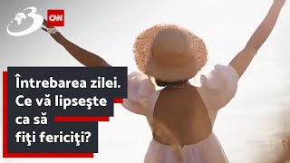 Întrebarea zilei Ce vă lipseşte ca să fiţi fericiţi [upl. by Aneerbas546]