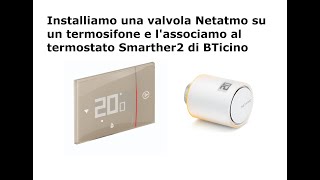 Installiamo una valvola Netatmo sul termosifone e lassociamo al termostato Smarther2 di BTicino [upl. by Yrallih760]