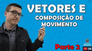 VETORES E COMPOSIÇÃO DE MOVIMENTO  Parte 2  MILITAR 2023  Professor Boaro [upl. by Mou293]