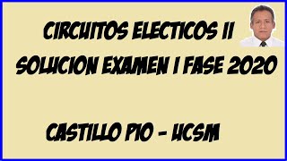 CIRCUITOS ELÉCTRICOS II  SOLUCIÓN EXAMEN I FASE  UCSM [upl. by Ttenaj]