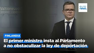 El primer ministro de Finlandia insta al Parlamento a no obstaculizar la ley de deportación [upl. by Oleic]