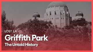 Griffith Park The Untold History  Lost LA  Season 4 Episode 1  KCET [upl. by Erodaeht]