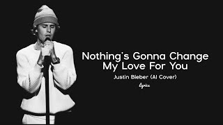 Nothings Gonna Change My Love For You Lyrics  Justin Bieber AI Cover [upl. by O'Doneven597]