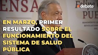 En marzo primer resultado sobre el funcionamiento del sistema de salud pública reitera AMLO [upl. by Annavahs]