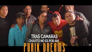 Purik Dreams  Tras Cámaras  Chavito no es por ahi [upl. by Massab]