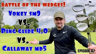 Golf Show Episode 87  Battle of the Wedges  VOKEY SM9 vs PING GLIDE 40 vs CALLAWAY JAWS MD5 [upl. by Arrat]