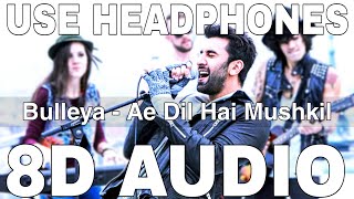 Bulleya 8D Audio  Ae Dil Hai Mushkil  Amit Mishra amp Shilpa Rao  Ranbir Kapoor Aishwarya Rai [upl. by Kcirdot]