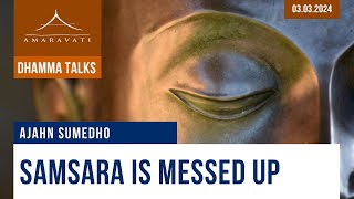 Samsara is Messed Up  Ajahn Sumedho  03032024 [upl. by Nor]