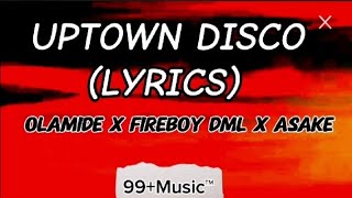 Olamide  Uptown Disco Lyrics ft Fireboy DML amp Asake [upl. by Lodge]