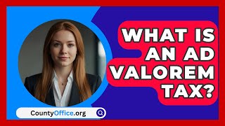 What Is An Ad Valorem Tax  CountyOfficeorg [upl. by Oiralednac229]