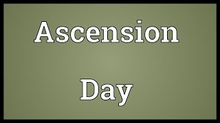 Ascension Day Meaning [upl. by Aitropal556]