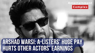 Arshad Warsi Alisters high pay harms other actors creating a stark industry divide [upl. by Prospero]