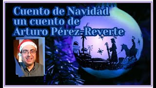 Cuento de Navidad  Un cuento de Arturo Pérez Reverte [upl. by Aulea161]