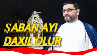 Şaban ayı daxil olur  Hacı Şahin  Şaban aynın dua zikir oruc əməlləri [upl. by Oirretno]