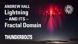 Andrew Hall Lightning and its Fractal Domain  Thunderbolts [upl. by Roon]