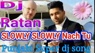 Slowly Slowly Nach Tu। Dj Ratan Remix। [upl. by Ellirpa]