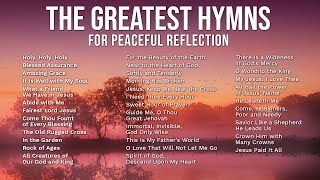 The Greatest Hymns for Peaceful Reflection  Over 1 hour of Traditional Hymns  Amazing Grace  more [upl. by Ninehc]