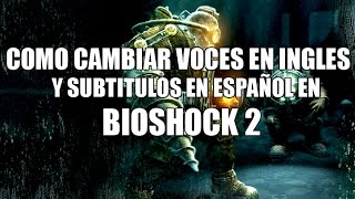 Cambiar voces en INGLES y súbtitulos en ESPAÑOL en Bioshocko 2 [upl. by Vastha]