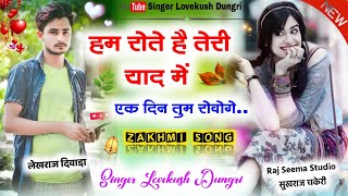 बहुत दर्द भरा जख्मी सोंग  हम रोते है तेरी याद में एक दिन तुम रोवोगे  Singer Lovekush Dungri [upl. by Libbna46]