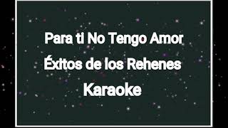 Para ti no tengo Amor estilo del los Rehenes Karaoke [upl. by Arratahs]