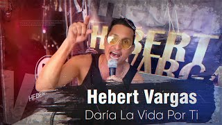 Hebert Vargas  Daría la Vida Por Ti  quotMi Historia Musicalquot LIVE [upl. by Yleen]