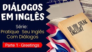 DIÁLOGOS EM INGLÊS  Greetings  Série Pratique Seu Inglês Com Diálogos  Parte 1 [upl. by Pohsib]