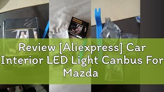 Review Aliexpress Car Interior LED Light Canbus For Mazda 2 3 5 6 CX3 CX5 CX7 CX9 MX5 NB NC ND Ac [upl. by Nadnal]