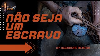 Não volte a ser escravo  Ap Alexandre Almeida [upl. by Dagley916]