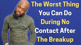 THE WORST THING YOU CAN DO DURING NO CONTACT AFTER THE BREAKUP [upl. by Ireg]