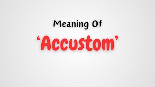 What is the meaning of Accustom [upl. by Mathre]