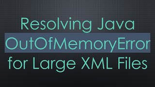 Resolving Java OutOfMemoryError for Large XML Files [upl. by Yzdnil]