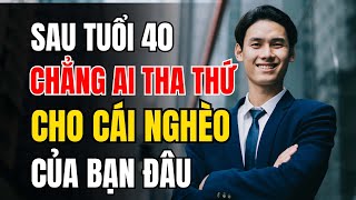 Bẽ Bàng Của Đàn Ông Tuổi 40  Sẽ Chẳng Ai Tha Thứ Cho Cái Nghèo Của Bạn Đâu [upl. by Assirehc148]