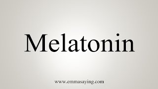 How To Say Melatonin [upl. by Nikita167]