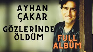 Ayhan Çakar  Gözlerinde Öldüm Full Albüm [upl. by Sirej]