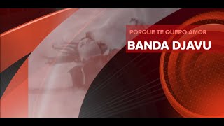 BANDA DJAVU  Porque te quero amor  Clip oficial [upl. by Mackenie]