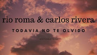 RIO ROMA amp CARLOS RIVERA  TODAVIA NO TE OLVIDO LETRA [upl. by Deevan]