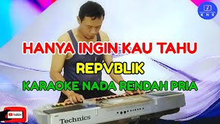 Hanya Ingin Kau Tahu  Republik  Karaoke Nada Rendah Pria [upl. by Wain]