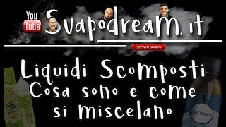 SVAPODREAMIT  Liquidi Scomposti  Cosa sono e come si miscelano [upl. by Aseretairam506]