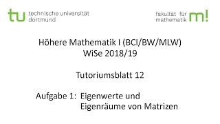 Eigenwerte und Eigenräume  TU Dortmund Höhere Mathematik I BCIBWMLW WS201819 TB12 A1 [upl. by Ibok]