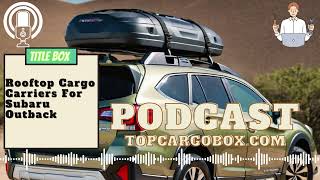 How to choose a rooftop carrier for Subaru Outback How to compare these cargo carriers [upl. by Alben]