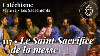 Catéchisme 117 • Le saint sacrifice de la Messe [upl. by Ultan]