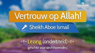 Vertrouw op Allah  Sheikh Aboe Ismail [upl. by Pike]