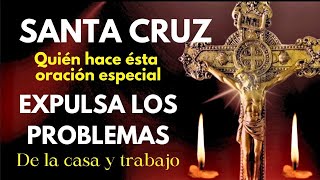 SANTA CRUZ 2024 Haz esta oración para EXPULSAR INMEDIATAMENTELOS PROBLEMAS de la CASA TRABAJO [upl. by Wilek596]