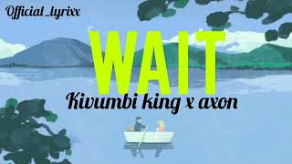 Wait by Kivumbi king feat Axon lyrics [upl. by Ynattib]