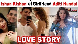 जानिए कौन है Ishan Kishan की Girlfriend Aditi Hundai करती है ये काम ISHAN KISHAN LOVE STORY [upl. by Kcub]