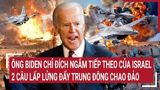 Thời sự quốc tế Ông Biden chỉ đích ngắm tiếp theo của Israel Trung Đông chao đảo sau 2 câu nói [upl. by Inihor]