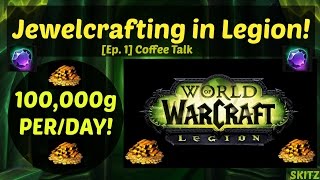 WoW Legion  100k Gold Daily w Jewelcrafting Ep1 Coffee Talk w SKITZ [upl. by Ortrud]