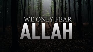 WE ONLY FEAR ALLAH [upl. by Alverta]